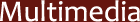 Multimedia